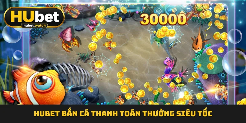 HUBET Bắn Cá thanh toán thưởng siêu tốc