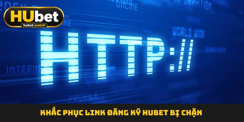 Khắc phục link đăng ký HUBET  bị chặn
